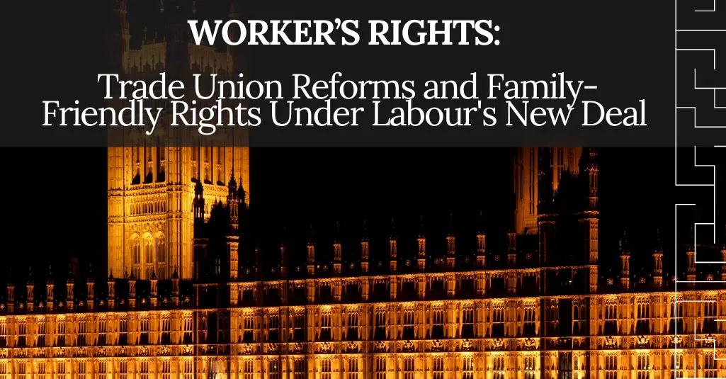 Worker’s Rights: Trade Union Reforms and Family-Friendly Rights Under Labour’s New Deal