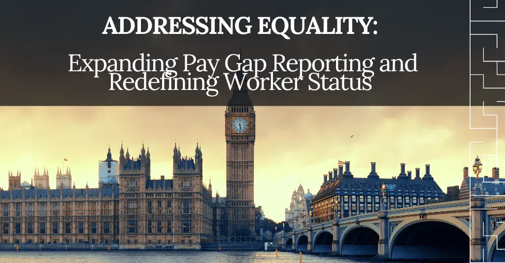Addressing Equality: Expanding Pay Gap Reporting and Redefining Worker Status